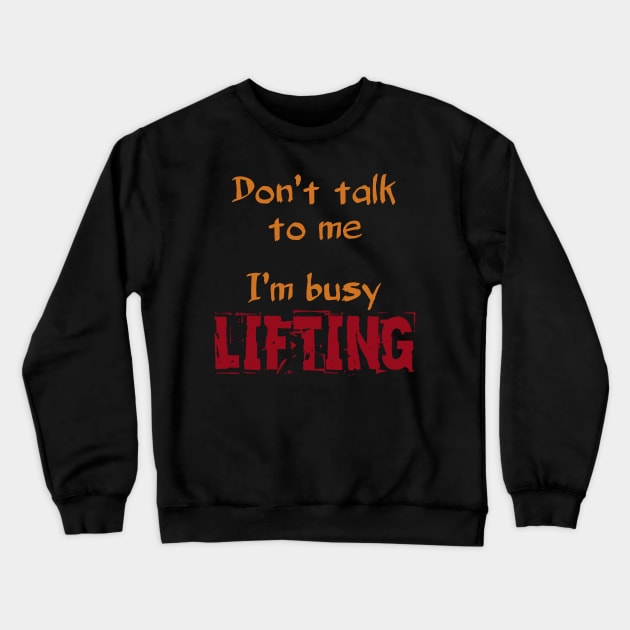 Don't Talk To Me I'm Busy Lifting Crewneck Sweatshirt by manalodesign